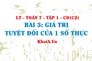 Giá trị tuyệt đối của một số thực là gì, tính chất của giá trị tuyệt đối? Toán 7 bài 3 c2cd1